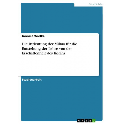 Jannina Wielke - Die Bedeutung der Mihna für die Entstehung der Lehre von der Erschaffenheit des Korans