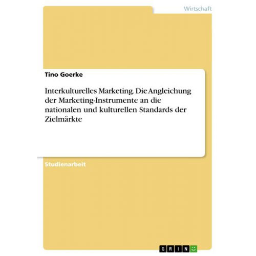 Tino Goerke - Interkulturelles Marketing. Die Angleichung der Marketing-Instrumente an die nationalen und kulturellen Standards der Zielmärkte