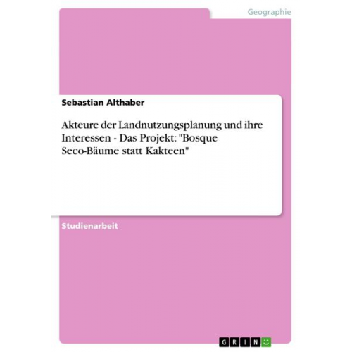 Sebastian Althaber - Akteure der Landnutzungsplanung und ihre Interessen - Das Projekt: 'Bosque Seco-Bäume statt Kakteen