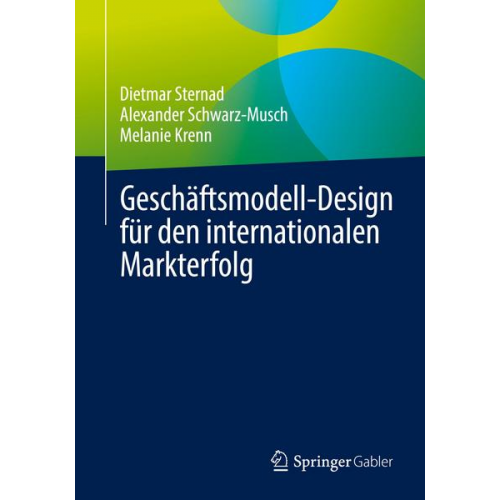 Dietmar Sternad & Alexander Schwarz-Musch & Melanie Krenn - Geschäftsmodell-Design für den internationalen Markterfolg