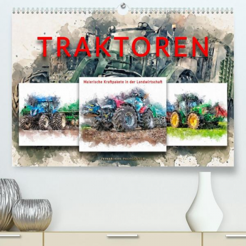 Peter Roder - Traktoren - malerische Kraftpakete in der Landwirtschaft (Premium, hochwertiger DIN A2 Wandkalender 2022, Kunstdruck in Hochglanz)