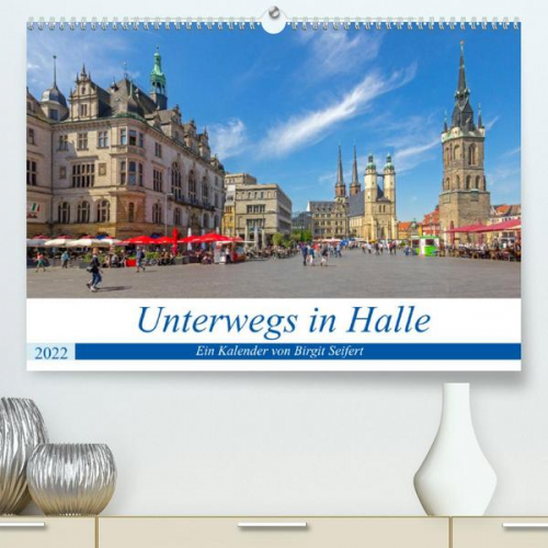 Birgit Harriette Seifert - Unterwegs in Halle (Premium, hochwertiger DIN A2 Wandkalender 2022, Kunstdruck in Hochglanz)