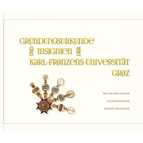 Walter Höflechner & Alois Kernbauer & Gernot Krapinger - Gründungsurkunden und Insignien der Karl-Franzens-Universität Graz