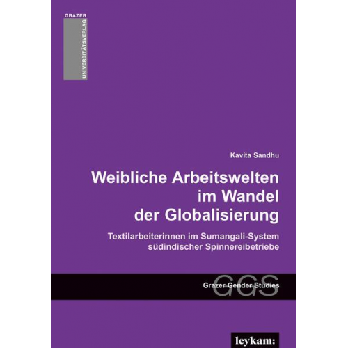 Kavita Sandhu - Weibliche Arbeitswelten im Wandel der Globalisierung. Textilarbeiterinnen im Sumangali-System südindischer Spinnereibetriebe.