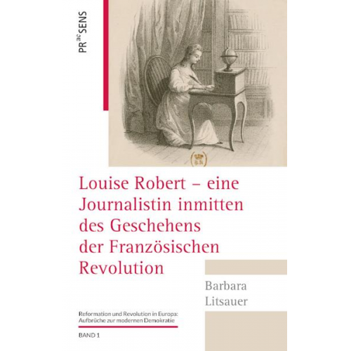 Barbara Litsauer - Louise Robert – eine Journalistin inmitten des Geschehens der Französischen Revolution