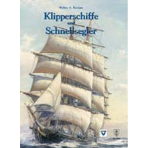 Walter A. Kozian - Klipperschiffe und Schnellsegler