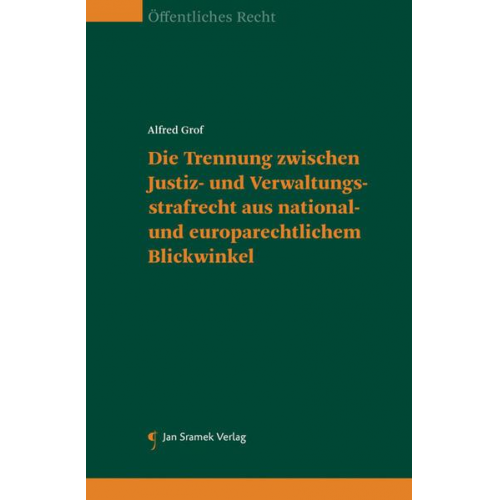 Alfred Grof - Die Trennung zwischen Justiz- und Verwaltungsstrafrecht aus national- und europarechtlichem Blickwinkel