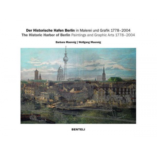 Barbara Maennig - Der Historische Hafen Berlin in Malerei und Grafik 1778–2004