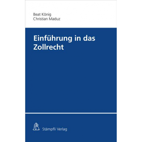 Beat König & Christian Maduz - Einführung in das Zollrecht