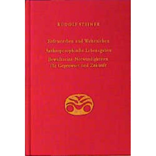 Rudolf Steiner - Erdensterben und Weltenleben. Anthroposophische Lebensgaben. Bewusstseins-Notwendigkeiten für Gegenwart und Zukunft