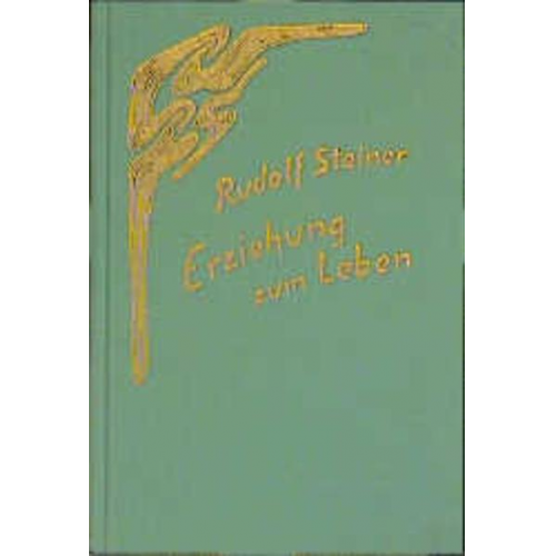 Rudolf Steiner - Erziehung zum Leben. Selbsterziehung und pädagogische Praxis