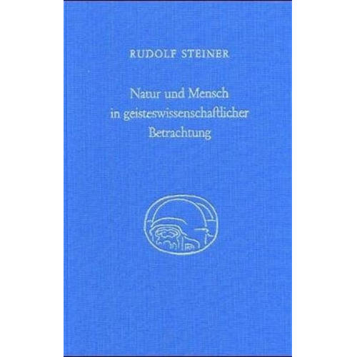 Rudolf Steiner - Natur und Mensch in geisteswissenschaftlicher Betrachtung