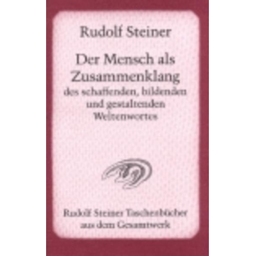 Rudolf Steiner - Der Mensch als Zusammenklang des schaffenden, bildenden und gestaltenden Weltenwortes