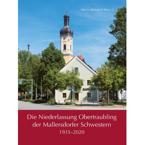 Pater Abraham M. Ring C.O. - Die Niederlassung Obertraubling der Mallersdorfer Schwestern