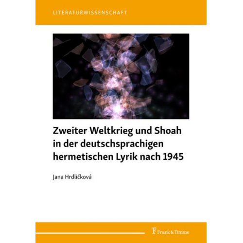 Jana Hrdlicková - Zweiter Weltkrieg und Shoah in der deutschsprachigen hermetischen Lyrik nach 1945