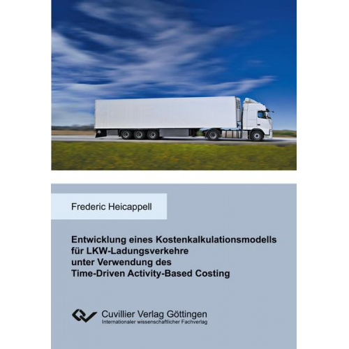 Frederic Heicappell - Entwicklung eines Kostenkalkulationsmodells für LKW-Ladungsverkehre unter Verwendung des Time-Driven Activity-Based Costing