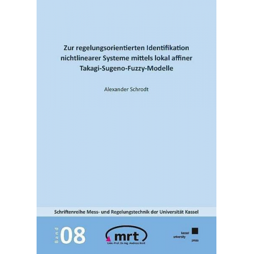 Alexander Schrodt - Zur regelungsorientierten Identifikation nichtlinearer Systeme mittels lokal affiner Takagi-Sugeno-Fuzzy-Modelle