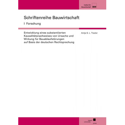 Antje Tiesler - Entwicklung eines substantiierten Kausalitätsnachweises von Ursache und Wirkung für Bauablaufstörungen auf Basis der deutschen Rechtsprechung