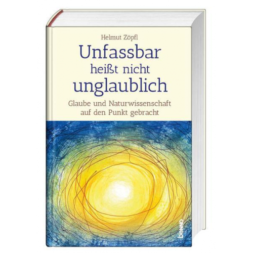 Helmut Zöpfl - Unfassbar heißt nicht unglaublich! - Auf den Spuren der Wunder