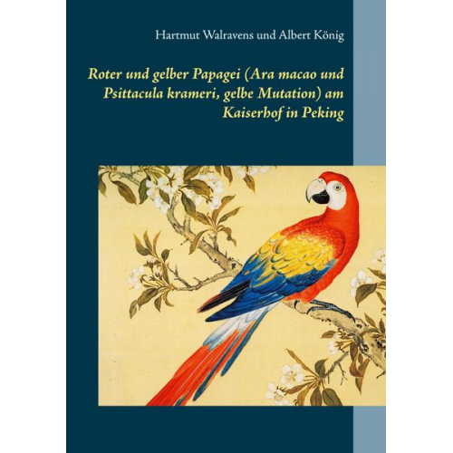 Hartmut Walravens & Albert König - Roter und gelber Papagei (Ara macao und Psittacula krameri, gelbe Mutation) am Kaiserhof in Peking