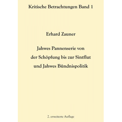 Erhard Zauner - Jahwes Pannenserie von der Schöpfung bis zur Sintflut und Jahwes Bündnispolitik