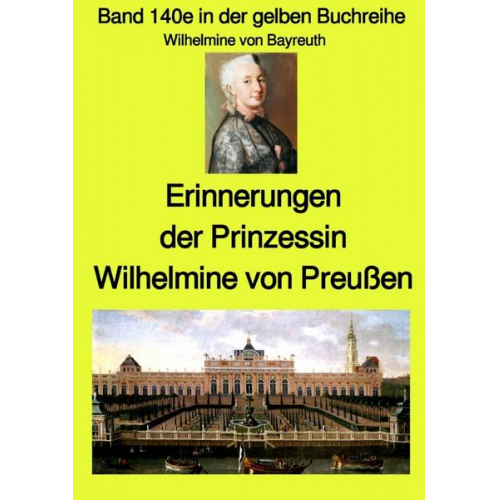 Wilhelmine Bayreith - Gelbe Buchreihe / Erinnerungen der Prinzessin Wilhelmine von Preußen - Band 140e in der gelben Buchreihe bei Jürgen Ruszkowski