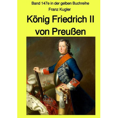 Franz Kugler - Gelbe Buchreihe / König Friedrich II von Preußen - Band 147e in der gelben Buchreihe bei Jürgen Ruszkowski - Farbe