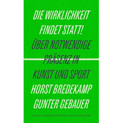 Horst Bredekamp & Gunter Gebauer - Die Wirklichkeit findet statt! – Über notwendige Präsenz in Kunst und Sport