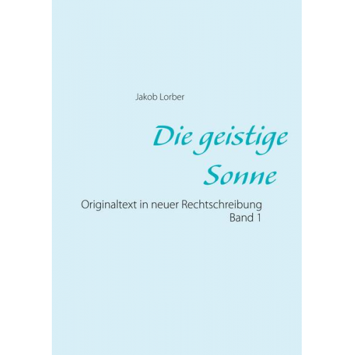 Jakob Lorber - Die geistige Sonne Band 1