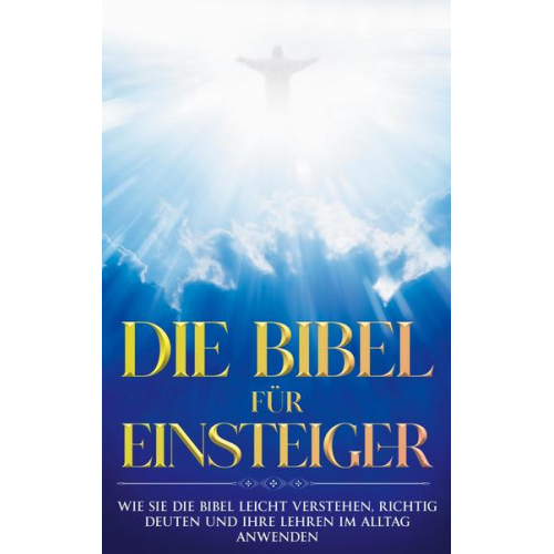 Tammo Frerichs - Die Bibel für Einsteiger: Wie Sie die Bibel leicht verstehen, richtig deuten und ihre Lehren im Alltag anwenden