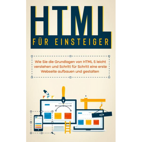 Timo Freitag - HTML für Einsteiger: Wie Sie die Grundlagen von HTML 5 leicht verstehen und Schritt für Schritt eine erste Webseite aufbauen und gestalten