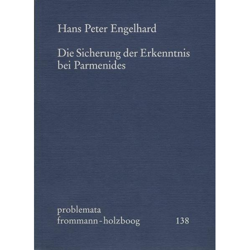 Hans Peter Engelhard - Die Sicherung der Erkenntnis bei Parmenides