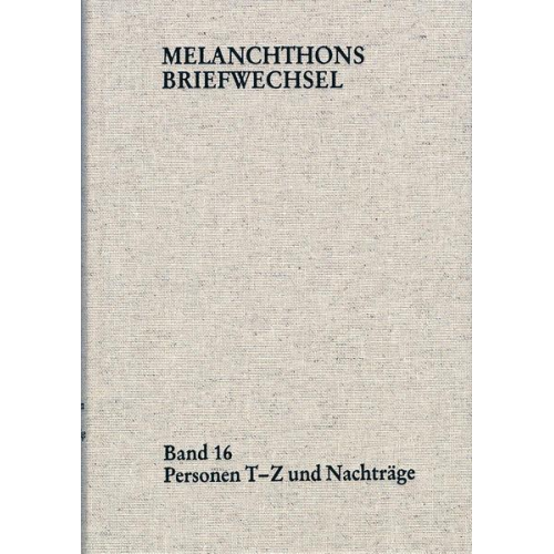 Philipp Melanchthon - Melanchthons Briefwechsel / Regesten (mit Registern). Band 16: Personen T-Z und Nachträge