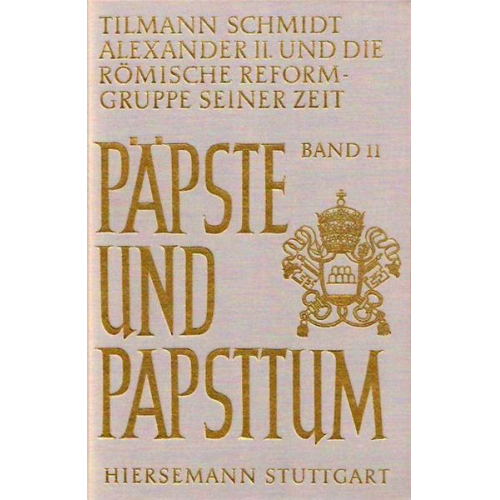 Tilmann Schmidt - Papst Alexander II. (1061-1073) und die römische Reformgruppe seiner Zeit