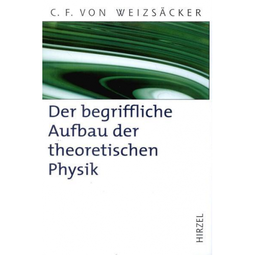 Carl Friedrich Weizsäcker - Der begriffliche Aufbau der theoretischen Physik