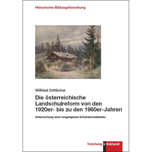 Wilfried Göttlicher - Die österreichische Landschulreform von den 1920er- bis zu den 1960er-Jahren