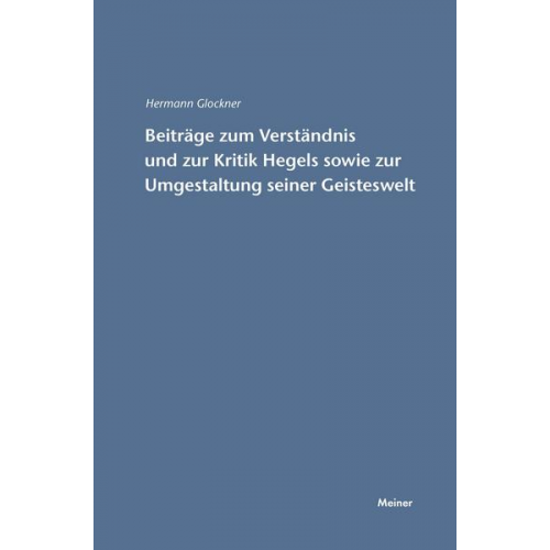 Hermann Glockner - Beiträge zum Verständnis und zur Kritik Hegels sowie zur Umgestaltung seiner Geisteswelt