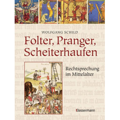 Wolfgang Schild - Folter, Pranger, Scheiterhaufen. Rechtsprechung im Mittelalter