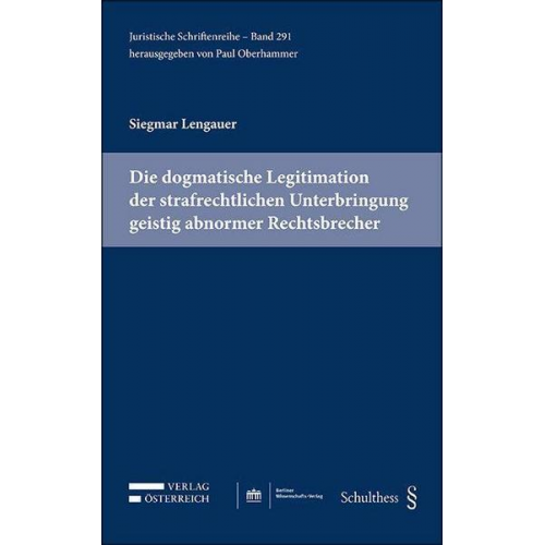 Siegmar Lengauer - Die dogmatische Legitimation der strafrechtlichen Unterbringung geistig abnormer Rechtsbrecher