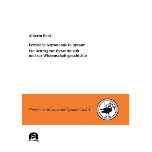 Alberto Bardi - Persische Astronomie in Byzanz. Ein Beitrag zur Byzantinistik und zur Wissenschaftsgeschichte