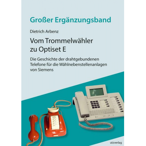 Dietrich Arbenz - Vom Trommelwähler zu Optiset E – Die Geschichte der drahtgebundenen Telefone für die Wählnebenstellenanlagen von Siemens