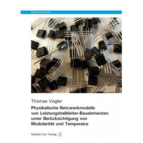 Thomas Vogler - Physikalische Netzwerkmodelle von Leistungshalbleiter-Bauelementen unter Berücksichtigung von Modularität und Temperatur