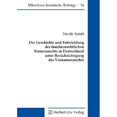 Nicole Arndt - Die Geschichte und Entwicklung des familienrechtlichen Namensrechts in Deutschland unter Berücksichtigung des Vornamensrechts