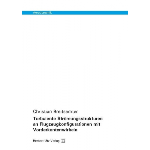 Christian Breitsamter - Turbulente Strömungsstrukturen an Flugzeugkonfigurationen mit Vorderkantenwirbeln