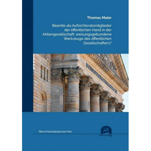 Thomas Maier - Beamte als Aufsichtsratsmitglieder der öffentlichen Hand in der Aktiengesellschaft: weisungsgebundene Werkzeuge des öffentlichen Gesellschafters?