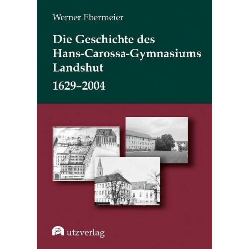 Werner Ebermeier - Die Geschichte des Hans-Carossa-Gymnasiums in Landshut 1629–2004