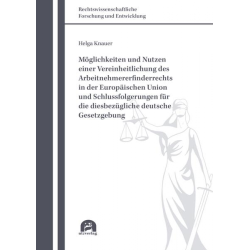 Helga Knauer - Möglichkeiten und Nutzen einer Vereinheitlichung des Arbeitnehmererfinderrechts in der Europäischen Union und Schlussfolgerungen für die diesbezüglich