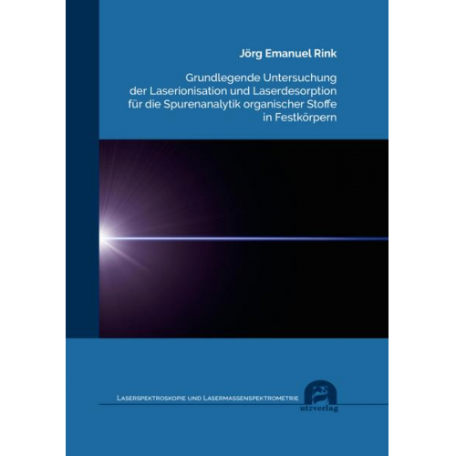 Jörg Emanuel Rink - Grundlegende Untersuchung der Laserionisation und Laserdesorption für die Spurenanalytik organischer Stoffe in Festkörpern
