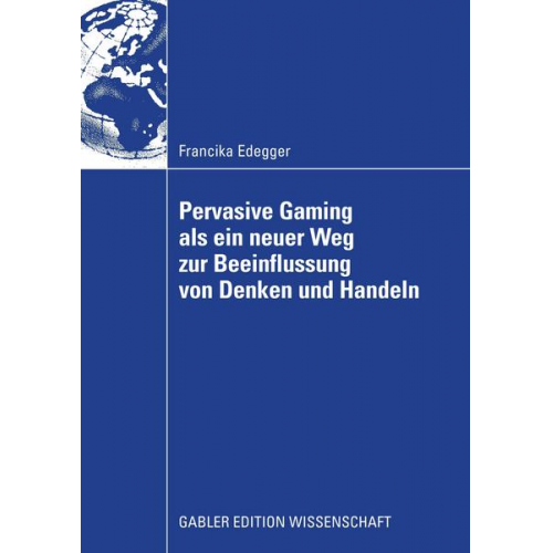 Francika Edegger - Pervasive Gaming als ein neuer Weg zur Beeinflussung von Denken und Handeln