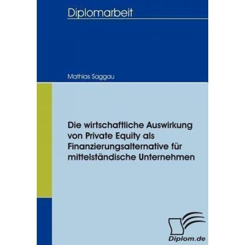 Mathias Saggau - Die wirtschaftliche Auswirkung von Private Equity als Finanzierungsalternative für mittelständische Unternehmen